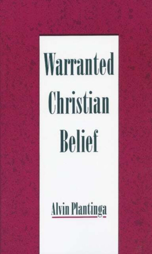 Warranted Christian Belief av Alvin (Professor of Philosophy Professor of Philosophy University of Notre Dame) Plantinga