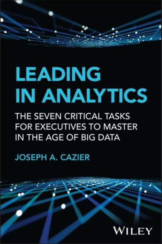 Leading in Analytics av Joseph A. Cazier