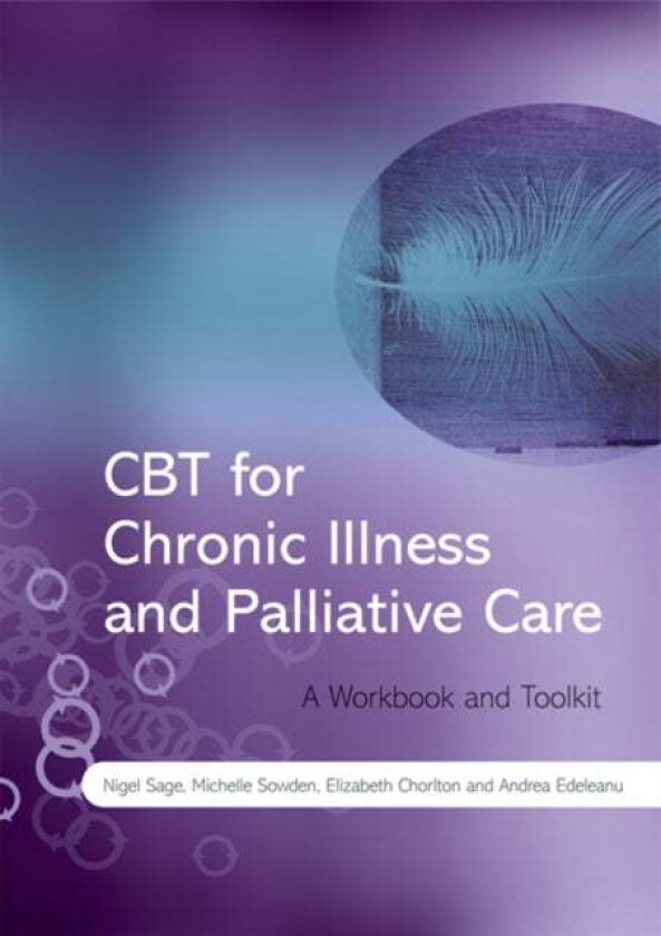 CBT for Chronic Illness and Palliative Care av Nigel (Guildford and Waverley Primary Care Trust UK) Sage, Michelle (Frimley Park Hospital) Sowden, Eli