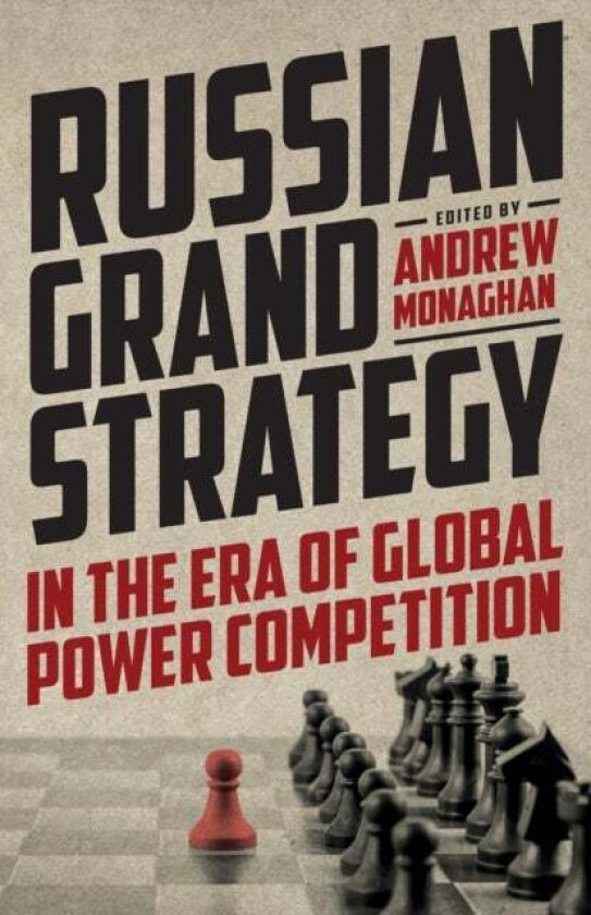 Russian Grand Strategy in the Era of Global Power Competition av Andrew Monaghan
