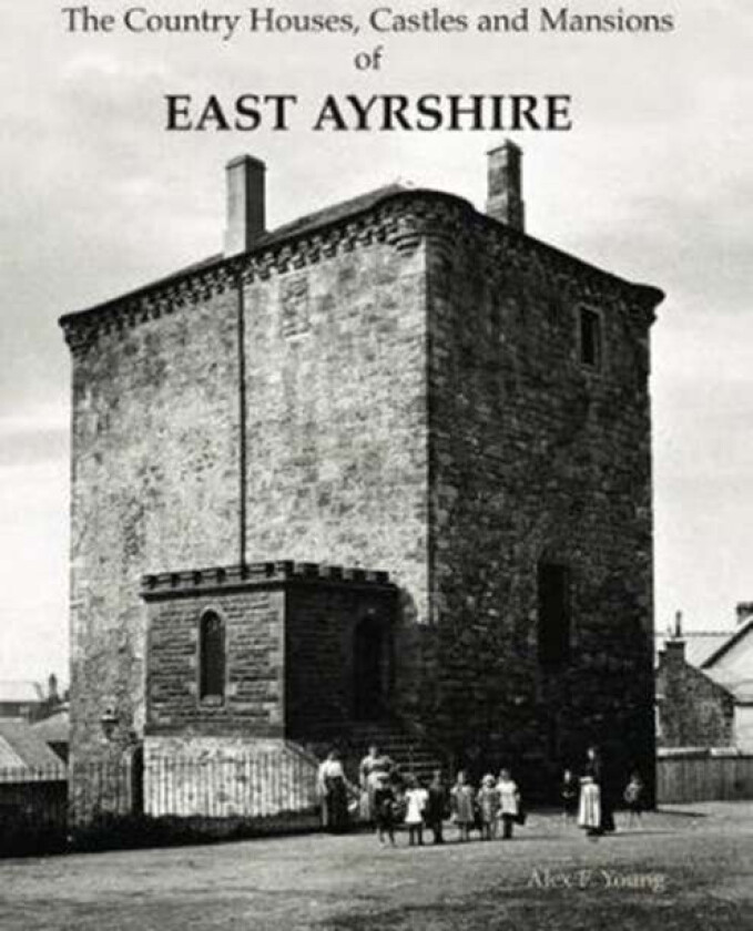 The Country Houses, Castles and Mansions of East Ayrshire av Alex F. Young