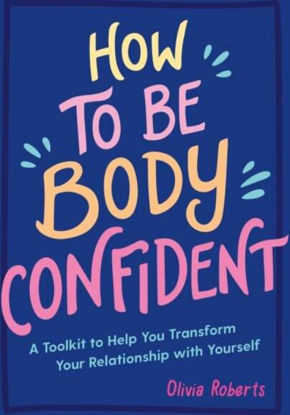 How to Be Body Confident av Olivia Roberts