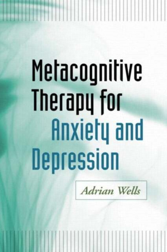Metacognitive Therapy for Anxiety and Depression av Adrian Wells