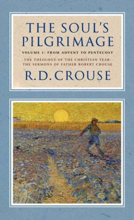 The Soul&#039;s Pilgrimage - Volume 1: From Advent to Pentecost av Robert Crouse