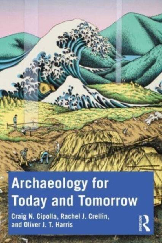 Archaeology for Today and Tomorrow av Craig N. Cipolla, Rachel J. (University of Leicester UK) Crellin, Oliver J. T. (The University of Leicester UK)