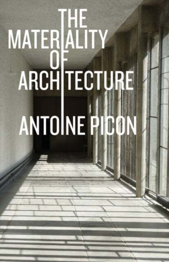 The Materiality of Architecture av Antoine Picon