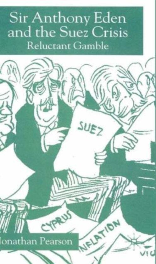 Sir Anthony Eden and the Suez Crisis av Jonathan Pearson