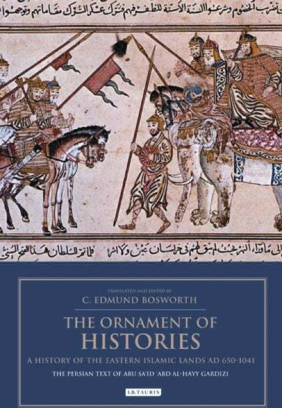 The Ornament of Histories: A History of the Eastern Islamic Lands AD 650-1041