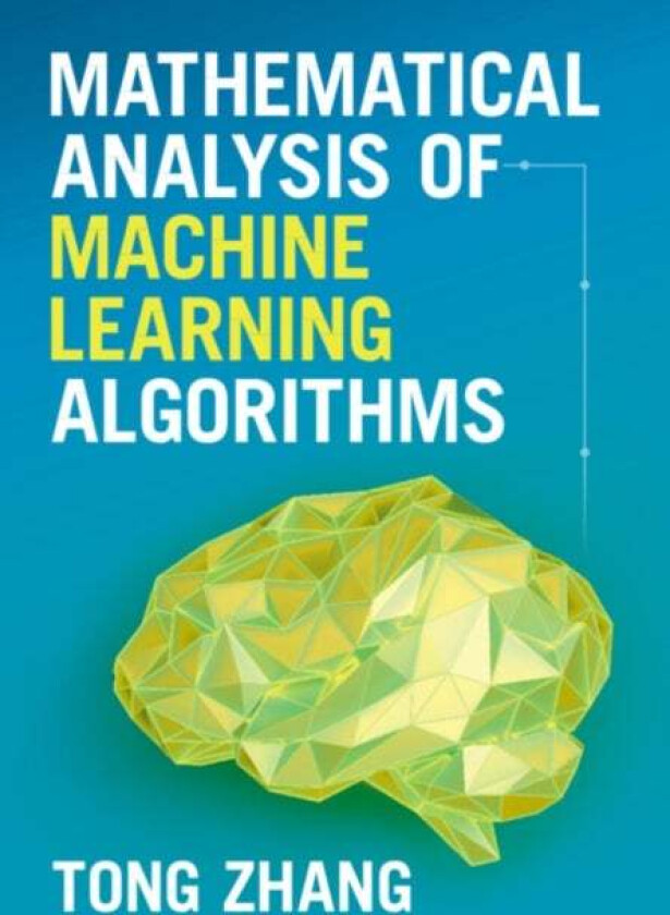 Mathematical Analysis of Machine Learning Algorithms av Tong (Hong Kong University of Science and Technology) Zhang