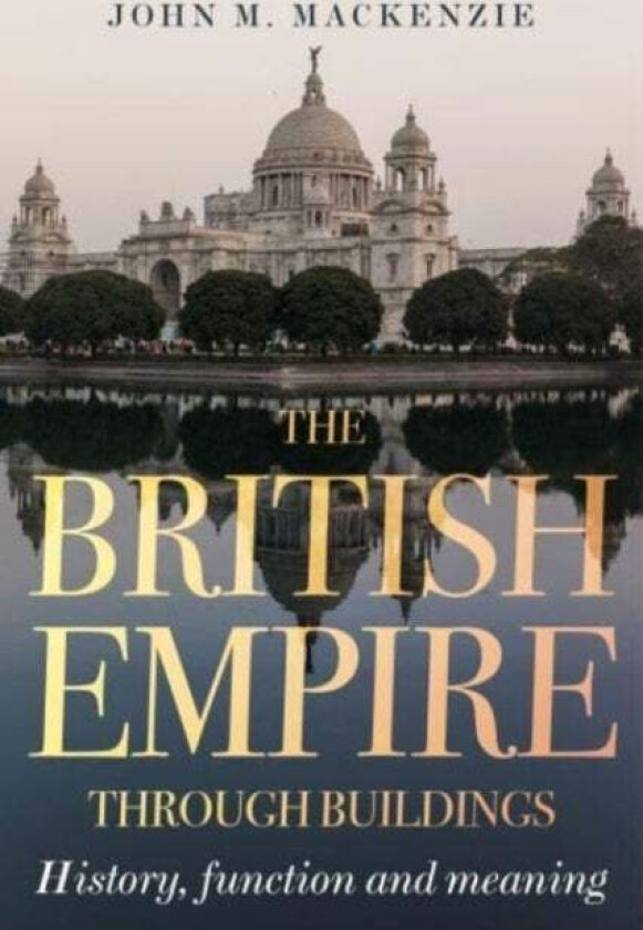 The British Empire Through Buildings av John M. MacKenzie