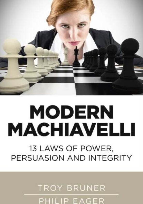 Modern Machiavelli - 13 Laws of Power, Persuasion and Integrity av Troy Bruner, Philip Eager
