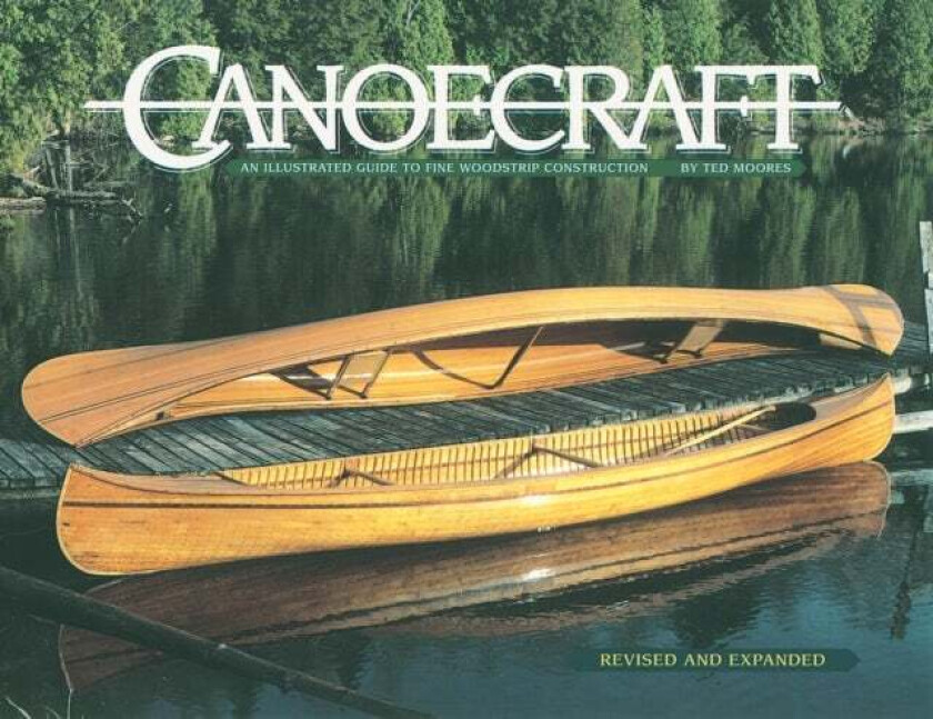 Canoecraft: An Illustrated Guide to Fine Woodstrip Construction av Ted Moores