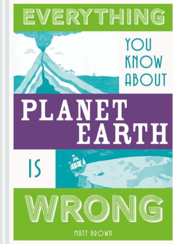 Everything You Know About Planet Earth is Wrong av Matt Brown