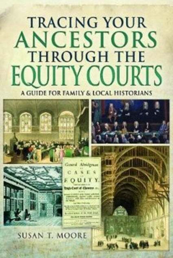 Tracing Your Ancestors Through the Equity Courts av Susan T Moore