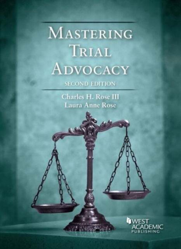 Mastering Trial Advocacy av Charles H. Rose III, Laura Anne Rose