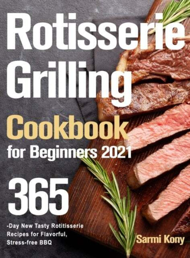 Rotisserie Grilling Cookbook for Beginners 2021 av Sarmi Kony