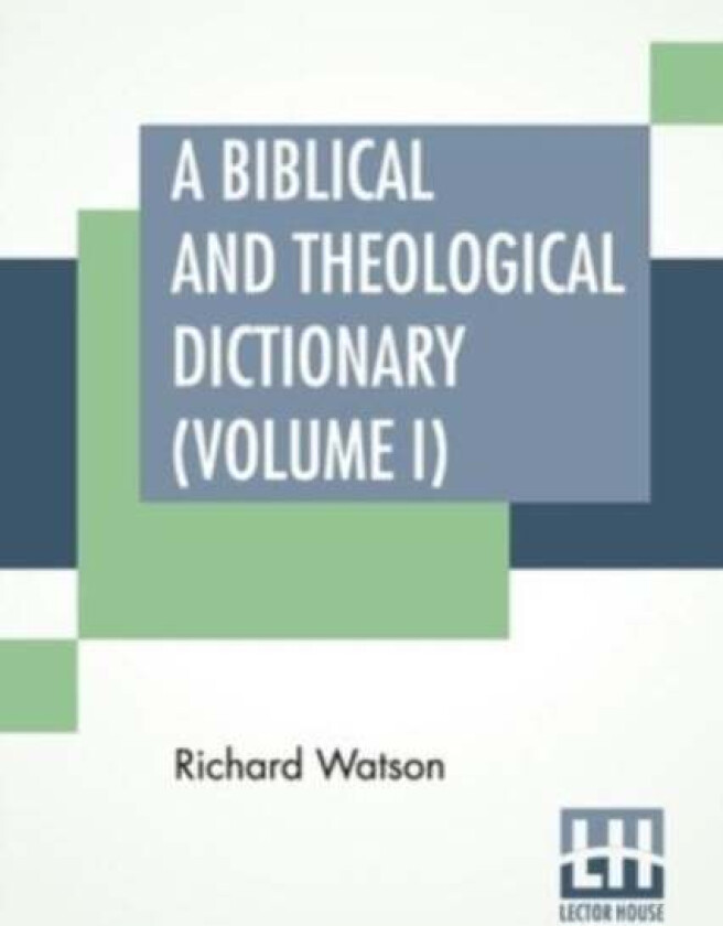 A Biblical And Theological Dictionary (Volume I) av Richard Watson