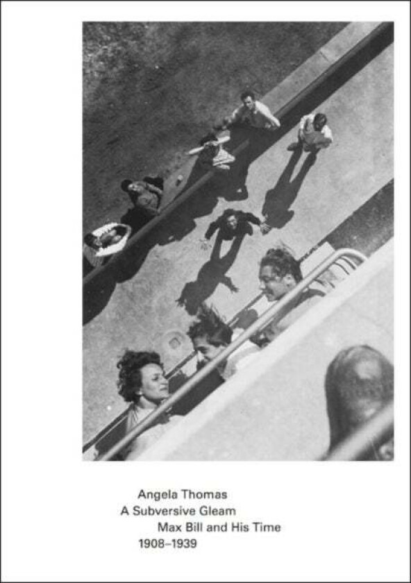 A Subversive Gleam: Max Bill and His Time: 1908-1939 av Angela Thomas
