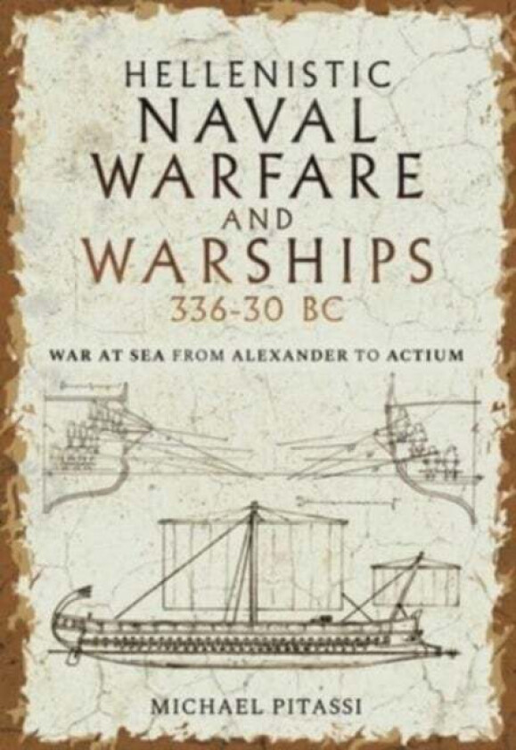 Hellenistic Naval Warfare and Warships 336-30 BC av Michael Paul Pitassi
