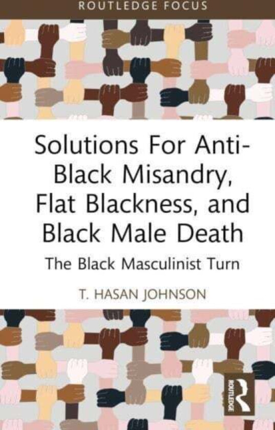 Solutions For Anti-Black Misandry, Flat Blackness, and Black Male Death av T. (California State University USA) Hasan Johnson