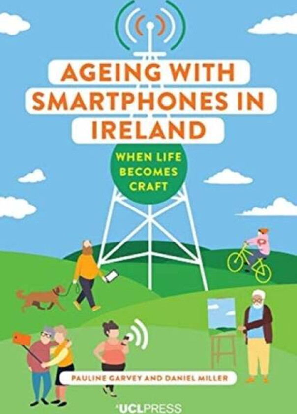 Ageing with Smartphones in Ireland av Pauline Garvey, Daniel Miller
