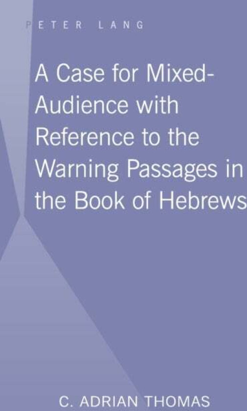 A Case For Mixed-Audience with Reference to the Warning Passages in the Book of Hebrews av C . Adrian Thomas
