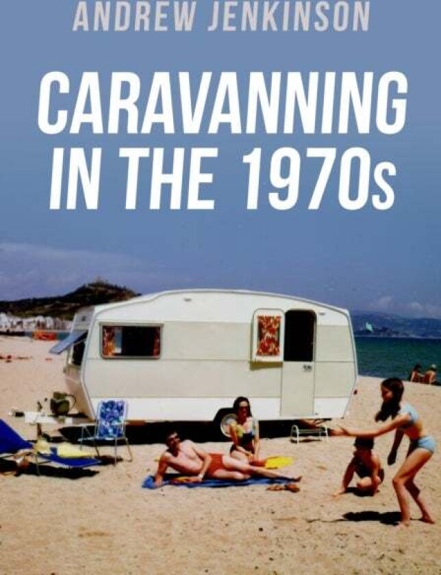 Caravanning in the 1970s av Andrew Jenkinson
