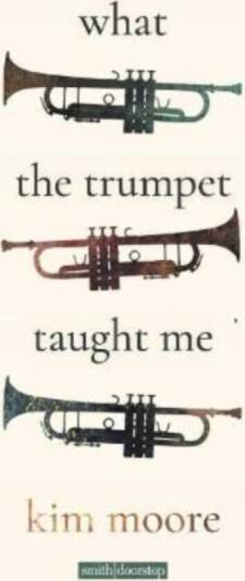What the Trumpet Taught Me av Kim Moore