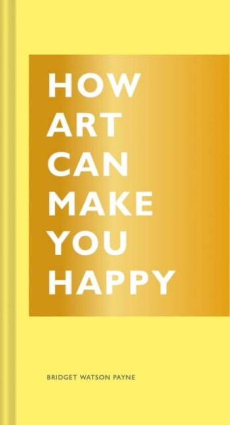 How Art Can Make You Happy av Bridget Watson Payne