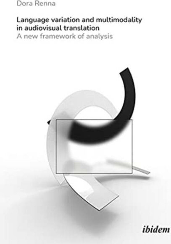 Language Variation and Multimodality in Audiovis - A New Framework of Analysis av Dora Renna