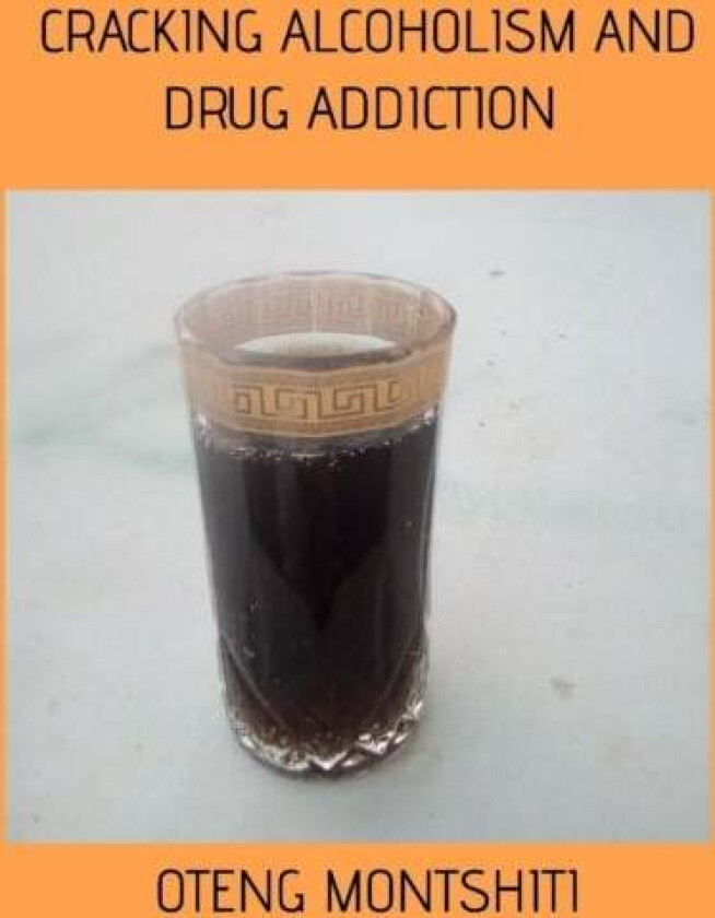 Cracking alcoholism and drug addiction av Oteng Montshiti