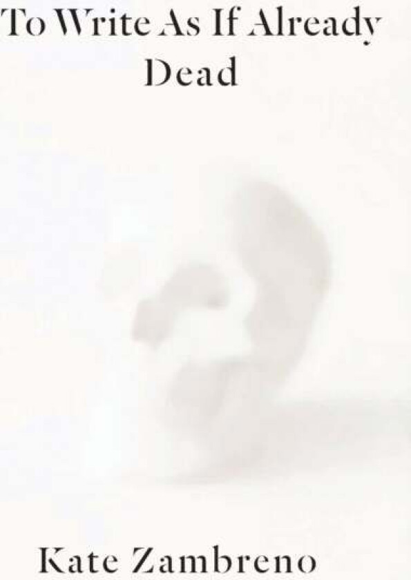 To Write as if Already Dead av Kate Zambreno
