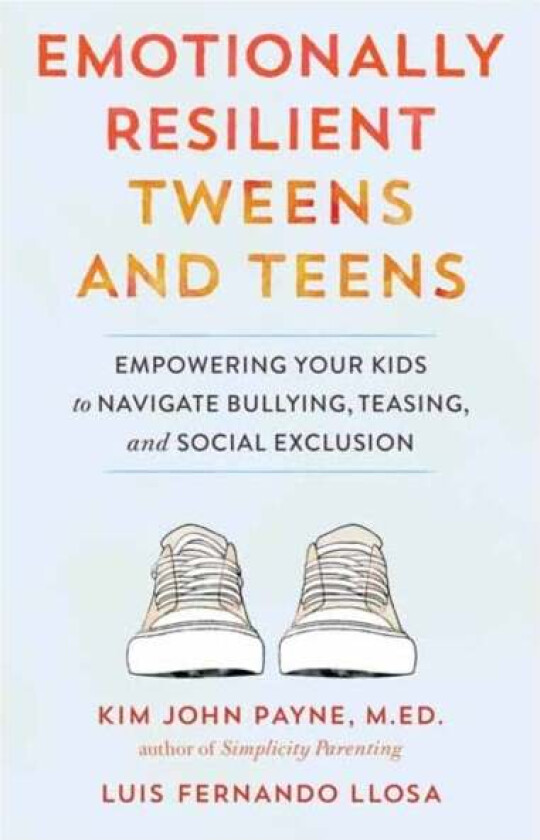 Emotionally Resilient Tweens and Teens av Kim John Payne