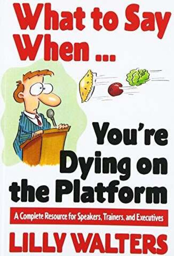 What to Say When. . .You&#039;re Dying on the Platform: A Complete Resource for Speakers, Trainers, and E av Lilly Walters