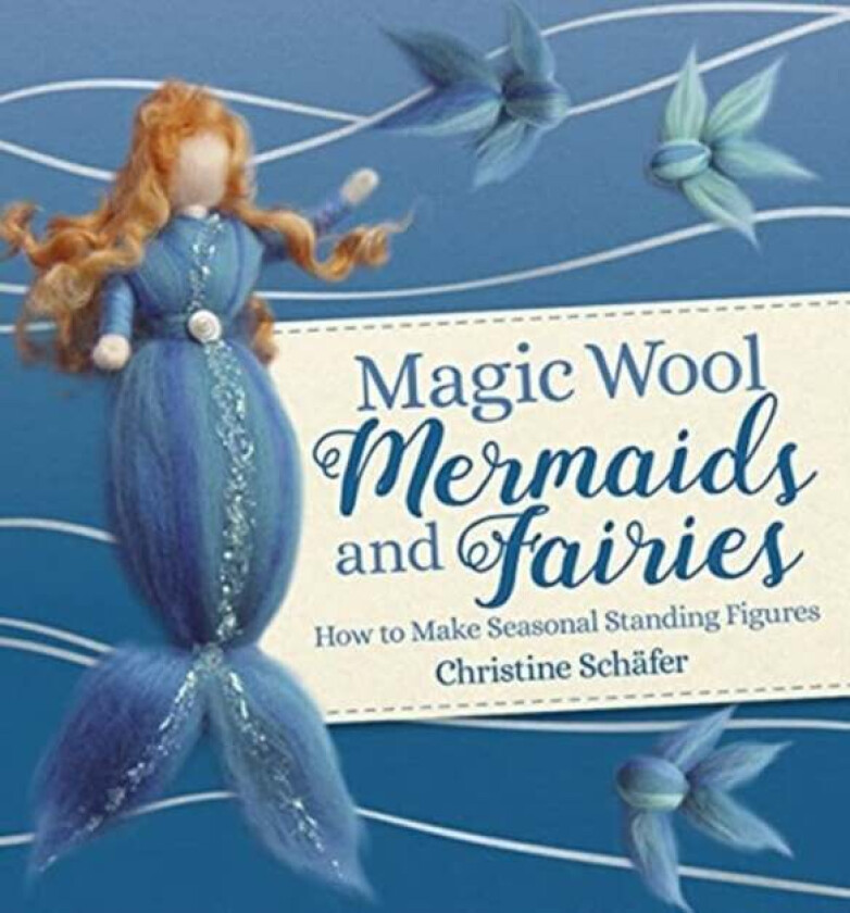 Magic Wool Mermaids and Fairies av Christine Schafer