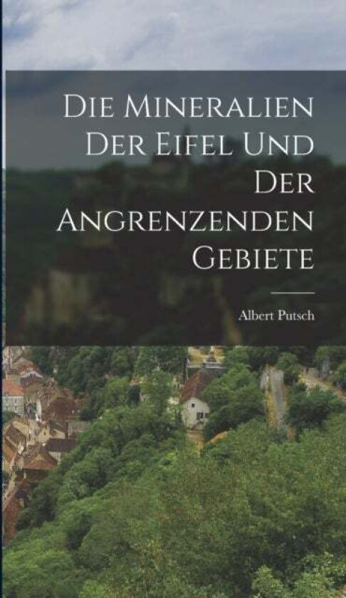 Die Mineralien der Eifel und der Angrenzenden Gebiete av Albert Putsch