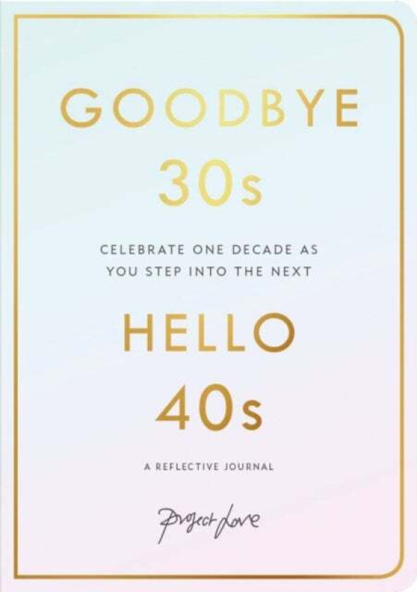 Goodbye 30s, Hello 40s av Project Love