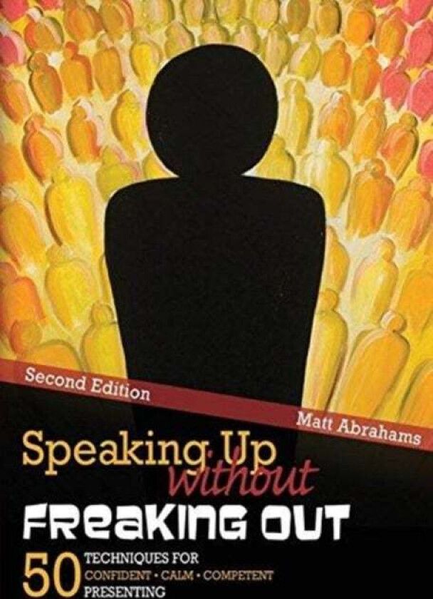 Speaking Up without Freaking Out: 50 Techniques for Confident, Calm, and Competent Presenting av Matthew Abrahams