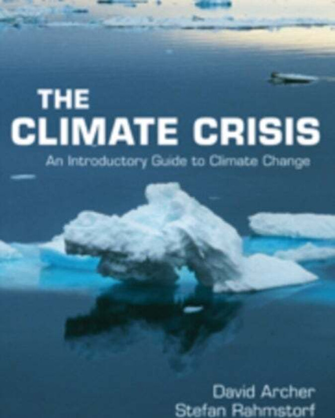 The Climate Crisis av David (University of Chicago) Archer, Stefan (Universitat Potsdam Germany) Rahmstorf