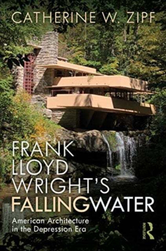 Frank Lloyd Wright¿s Fallingwater av Catherine W. (Independent Research Scholar) Zipf