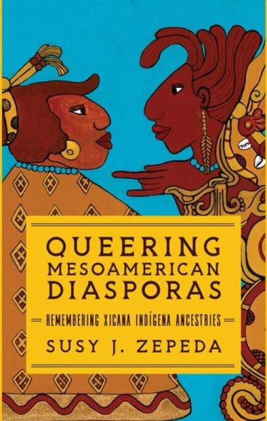 Queering Mesoamerican Diasporas av Susy J. Zepeda