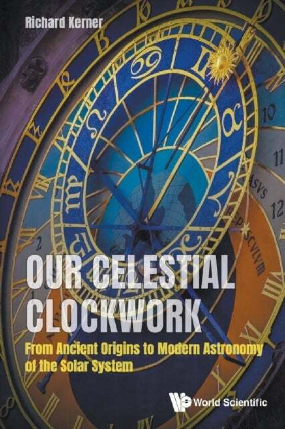 Our Celestial Clockwork: From Ancient Origins To Modern Astronomy Of The Solar System av Richard (Univ Pierre Et Marie Curie France) Kerner