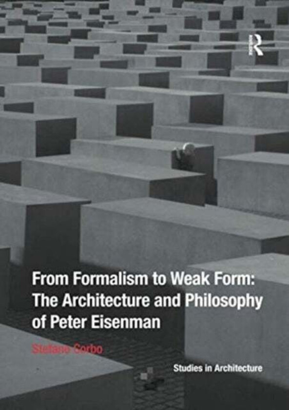 From Formalism to Weak Form: The Architecture and Philosophy of Peter Eisenman av Stefano Corbo