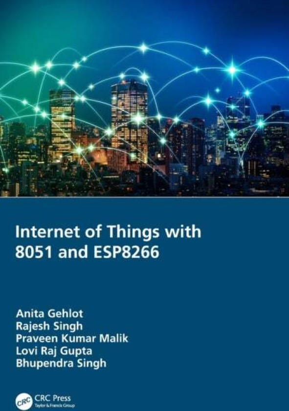 Internet of Things with 8051 and ESP8266 av Anita Gehlot, Rajesh (Uttaranchal University India) Singh, Praveen Kumar (Lovely Professional University I