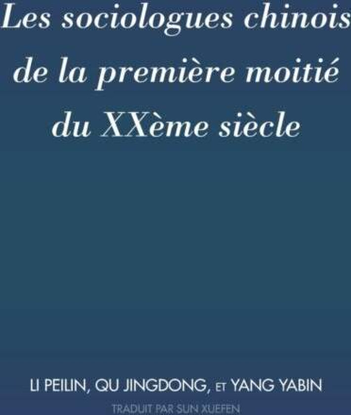 Les Sociologues Chinois de la Premiere Moitie Du Xxeme Siecle av Peilin Li, Jingdong Qu, Yabin Yang