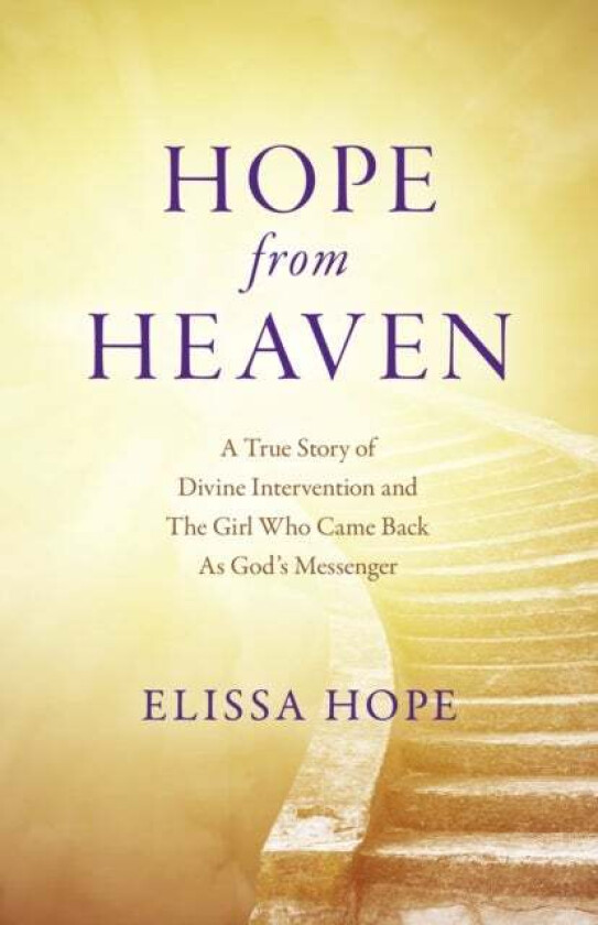 Hope From Heaven - A True Story Of Divine Intervention And The Girl Who Came Back As God's Messenger av Elissa Hope