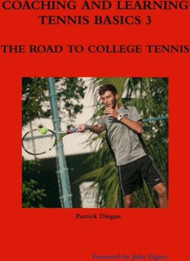 Coaching and Learning Tennis Basics 3 the Road to College Tennis av Patrick Diegan