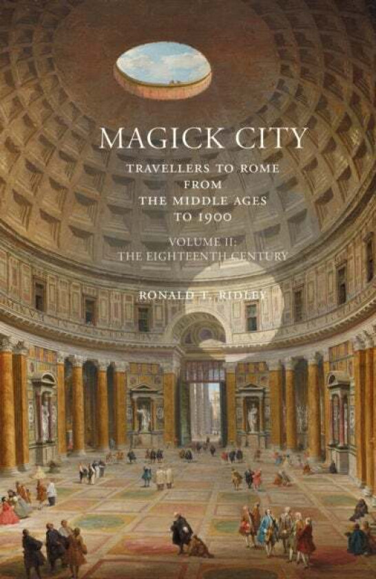 Magick City: Travellers to Rome from the Middle Ages to 1900, Volume II av Ronald Ridley