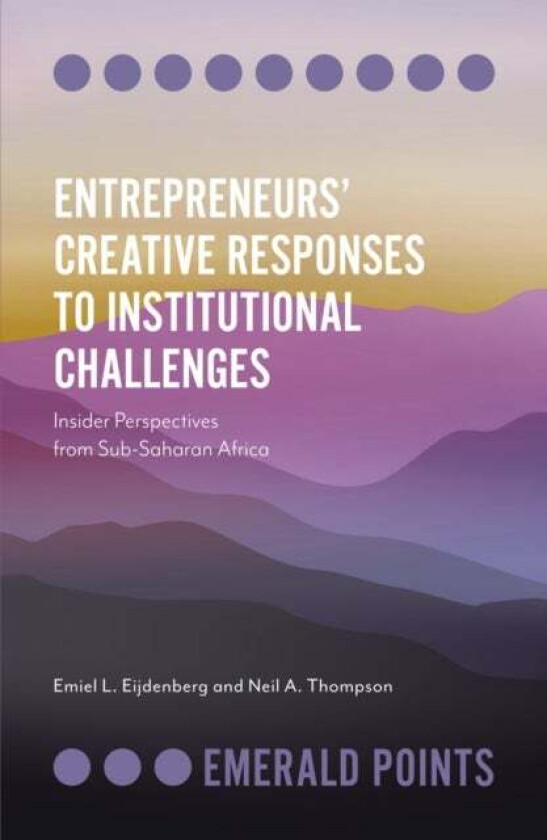 Entrepreneurs' Creative Responses to Institutional Challenges av Emiel L. Eijdenberg, Neil A. Thompson