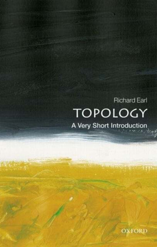Topology: A Very Short Introduction av Richard (Senior Tutor in Mathematics at Worcester College Oxford University) Earl